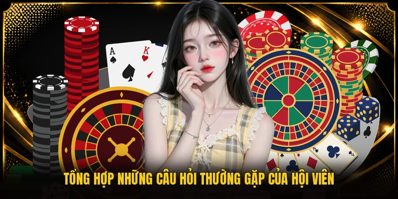 Tổng hợp những câu hỏi thường gặp của hội viên